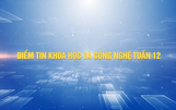 Điểm tin Khoa học và Công nghệ tuần 12