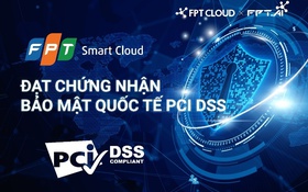 FPT Smart Cloud đạt chứng chỉ PCI DSS cấp cao nhất