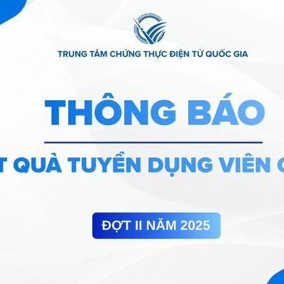 Trung tâm Chứng thực điện tử quốc gia thông báo kết quả tuyển dụng viên chức đợt II năm 2025