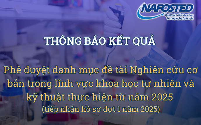 Thông báo Kết quả phê duyệt Danh mục đề tài nghiên cứu cơ bản trong lĩnh vực khoa học tự nhiên và kỹ thuật do Quỹ Phát triển KH&CN Quốc gia tài trợ thực hiện từ năm 2025 (đợt tiếp nhận hồ sơ đợt 1 năm 2025)
