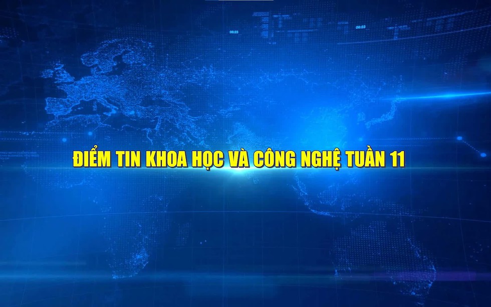 Điểm tin Khoa học và Công nghệ tuần 11