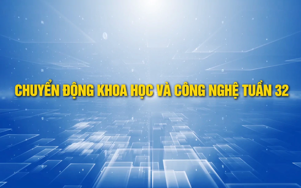 Chuyển động Khoa học và Công nghệ tuần 32
